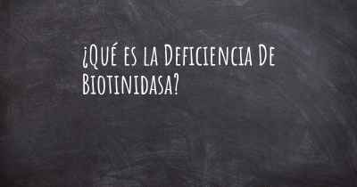 ¿Qué es la Deficiencia De Biotinidasa?