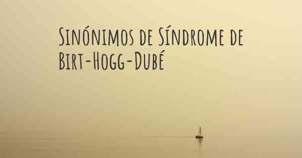 Sinónimos de Síndrome de Birt-Hogg-Dubé