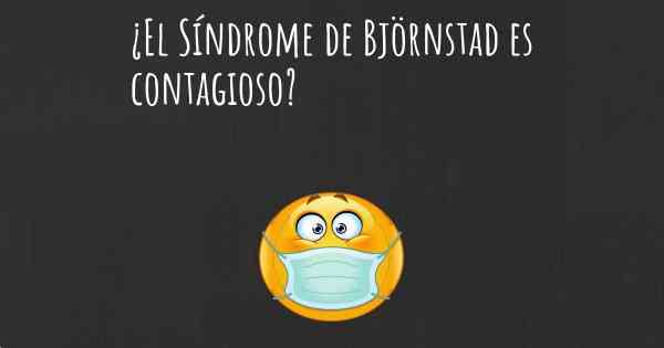 ¿El Síndrome de Björnstad es contagioso?