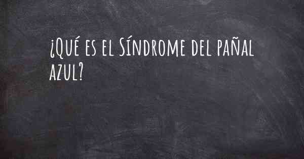 ¿Qué es el Síndrome del pañal azul?