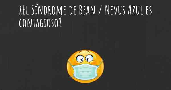 ¿El Síndrome de Bean / Nevus Azul es contagioso?