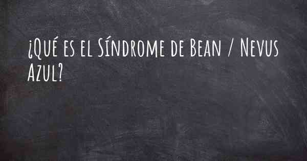 ¿Qué es el Síndrome de Bean / Nevus Azul?