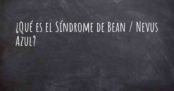 ¿Qué es el Síndrome de Bean / Nevus Azul?