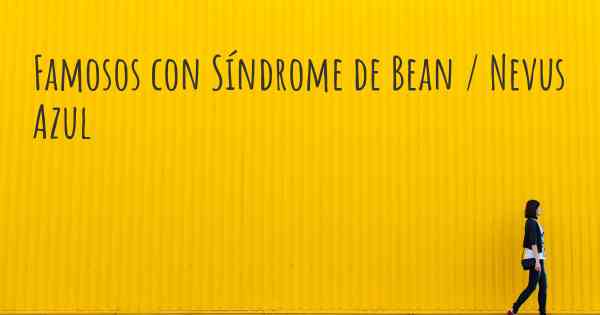 Famosos con Síndrome de Bean / Nevus Azul