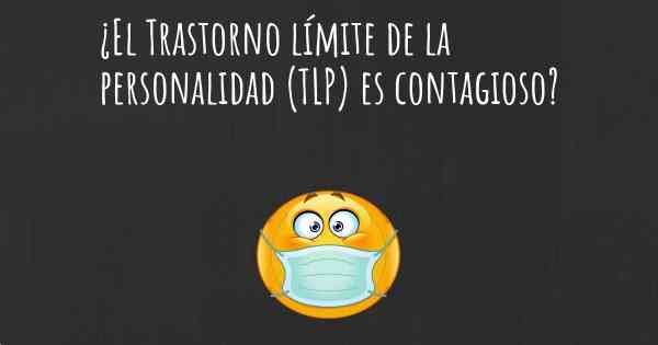 ¿El Trastorno límite de la personalidad (TLP) es contagioso?