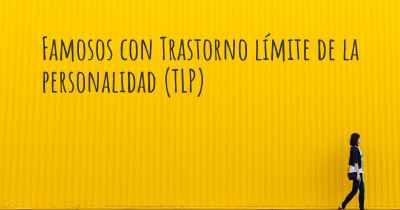 Famosos con Trastorno límite de la personalidad (TLP)