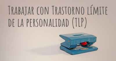 Trabajar con Trastorno límite de la personalidad (TLP)