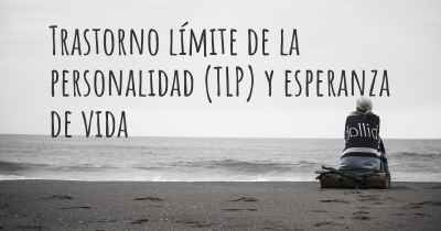 Trastorno límite de la personalidad (TLP) y esperanza de vida