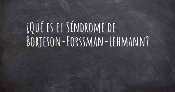 ¿Qué es el Síndrome de Borjeson-Forssman-Lehmann?