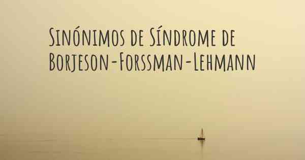 Sinónimos de Síndrome de Borjeson-Forssman-Lehmann