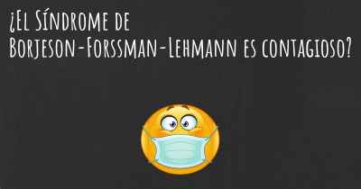 ¿El Síndrome de Borjeson-Forssman-Lehmann es contagioso?