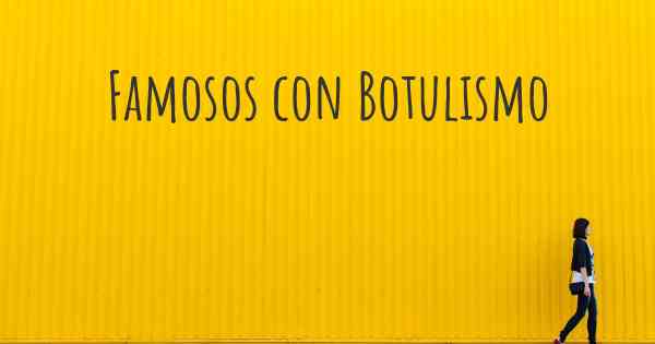 Famosos con Botulismo