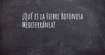 ¿Qué es la Fiebre Botonosa Mediterránea?