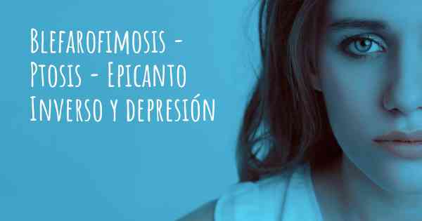 Blefarofimosis - Ptosis - Epicanto Inverso y depresión