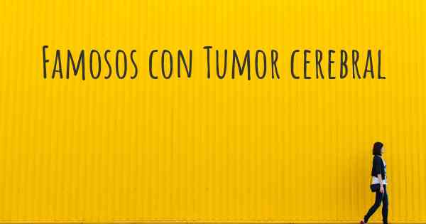 Famosos con Tumor cerebral