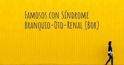 Famosos con Síndrome Branquio-Oto-Renal (Bor)