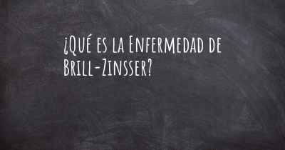 ¿Qué es la Enfermedad de Brill-Zinsser?