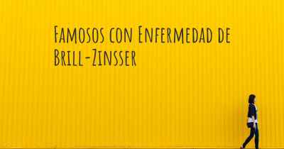 Famosos con Enfermedad de Brill-Zinsser