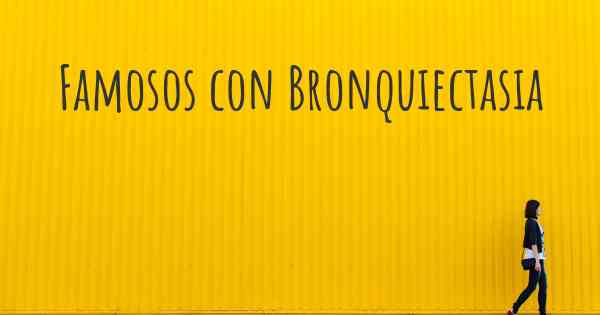 Famosos con Bronquiectasia