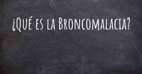 ¿Qué es la Broncomalacia?