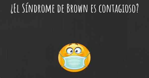 ¿El Síndrome de Brown es contagioso?