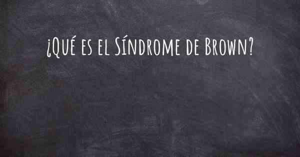 ¿Qué es el Síndrome de Brown?