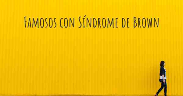 Famosos con Síndrome de Brown