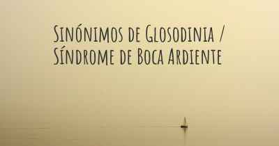 Sinónimos de Glosodinia / Síndrome de Boca Ardiente