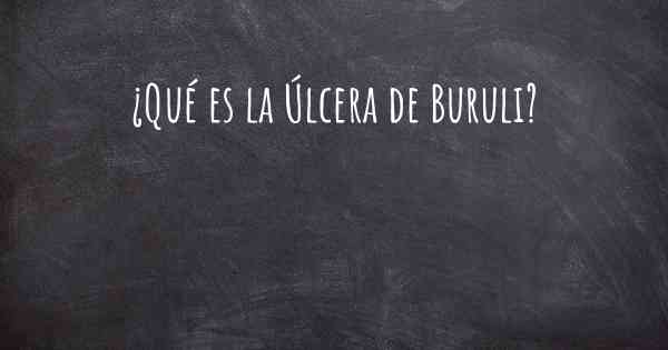 ¿Qué es la Úlcera de Buruli?