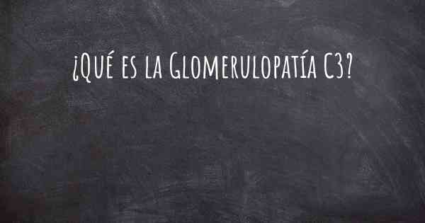 ¿Qué es la Glomerulopatía C3?