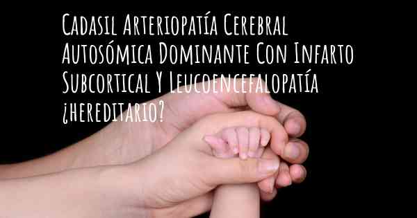 Cadasil Arteriopatía Cerebral Autosómica Dominante Con Infarto Subcortical Y Leucoencefalopatía ¿hereditario?