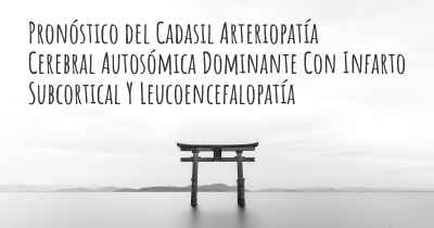 Pronóstico del Cadasil Arteriopatía Cerebral Autosómica Dominante Con Infarto Subcortical Y Leucoencefalopatía