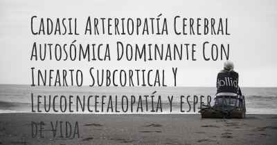 Cadasil Arteriopatía Cerebral Autosómica Dominante Con Infarto Subcortical Y Leucoencefalopatía y esperanza de vida