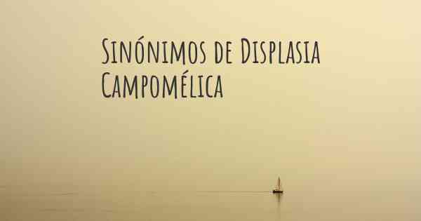 Sinónimos de Displasia Campomélica
