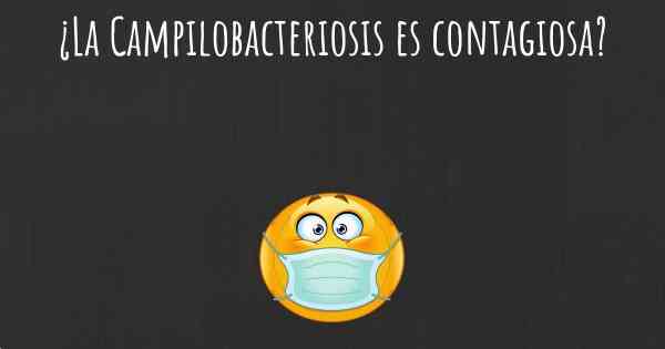 ¿La Campilobacteriosis es contagiosa?