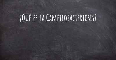 ¿Qué es la Campilobacteriosis?
