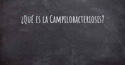 ¿Qué es la Campilobacteriosis?