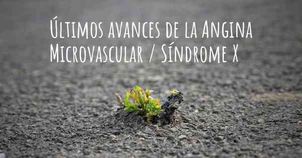 Últimos avances de la Angina Microvascular / Síndrome X