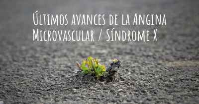 Últimos avances de la Angina Microvascular / Síndrome X