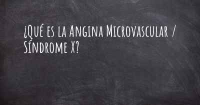 ¿Qué es la Angina Microvascular / Síndrome X?