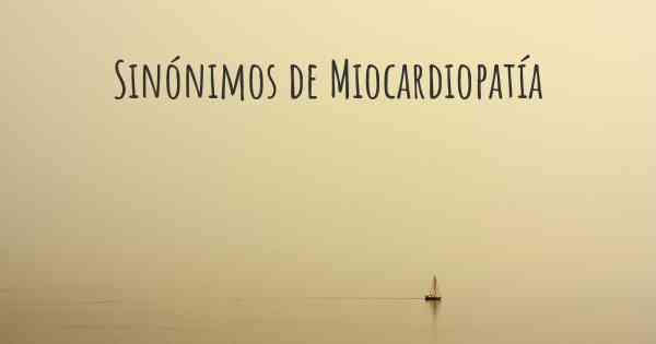 Sinónimos de Miocardiopatía