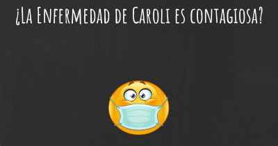 ¿La Enfermedad de Caroli es contagiosa?