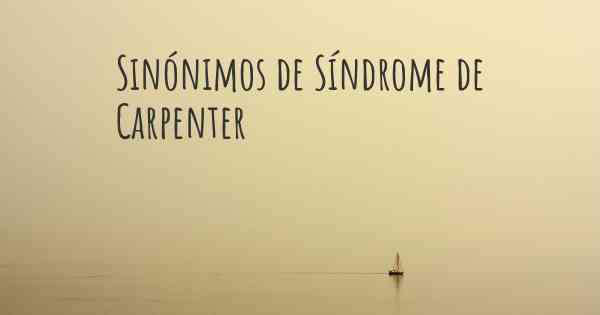 Sinónimos de Síndrome de Carpenter