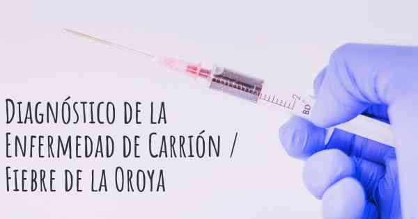 Diagnóstico de la Enfermedad de Carrión / Fiebre de la Oroya