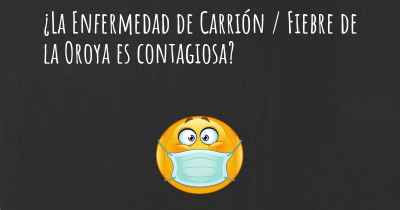 ¿La Enfermedad de Carrión / Fiebre de la Oroya es contagiosa?