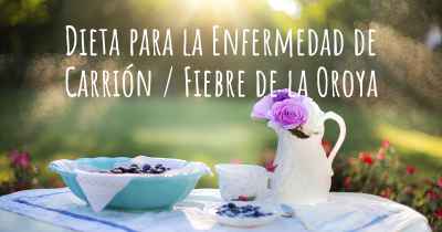 Dieta para la Enfermedad de Carrión / Fiebre de la Oroya
