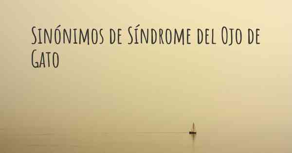 Sinónimos de Síndrome del Ojo de Gato