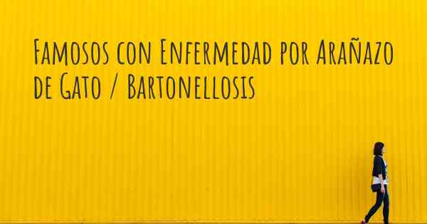 Famosos con Enfermedad por Arañazo de Gato / Bartonellosis