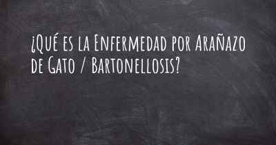¿Qué es la Enfermedad por Arañazo de Gato / Bartonellosis?