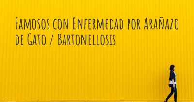 Famosos con Enfermedad por Arañazo de Gato / Bartonellosis